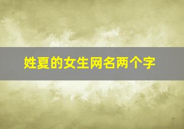 姓夏的女生网名两个字