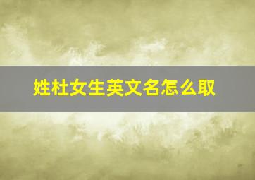 姓杜女生英文名怎么取