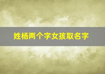 姓杨两个字女孩取名字