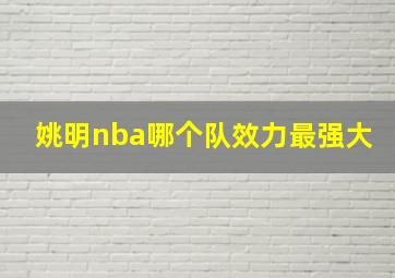 姚明nba哪个队效力最强大