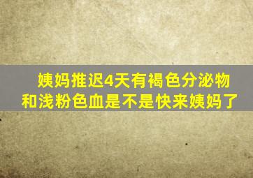 姨妈推迟4天有褐色分泌物和浅粉色血是不是快来姨妈了