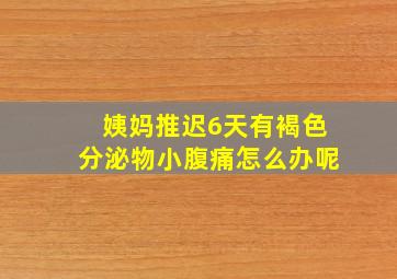 姨妈推迟6天有褐色分泌物小腹痛怎么办呢