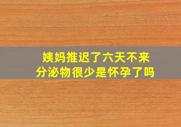 姨妈推迟了六天不来分泌物很少是怀孕了吗