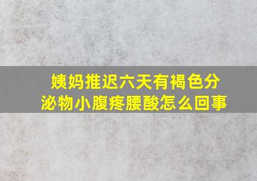 姨妈推迟六天有褐色分泌物小腹疼腰酸怎么回事