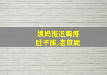 姨妈推迟胸疼肚子胀,老放屁