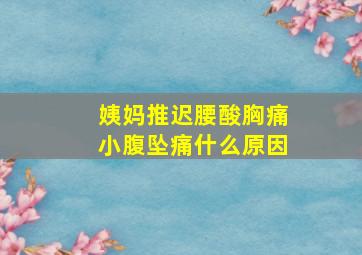 姨妈推迟腰酸胸痛小腹坠痛什么原因