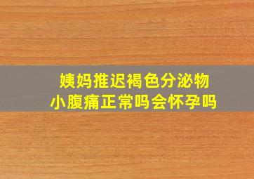 姨妈推迟褐色分泌物小腹痛正常吗会怀孕吗