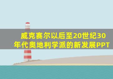 威克赛尔以后至20世纪30年代奥地利学派的新发展PPT