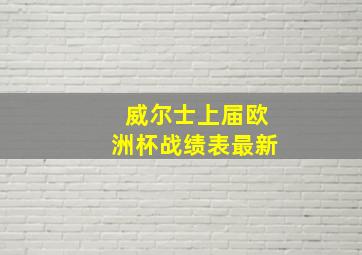 威尔士上届欧洲杯战绩表最新