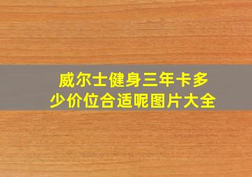 威尔士健身三年卡多少价位合适呢图片大全