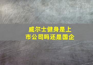 威尔士健身是上市公司吗还是国企