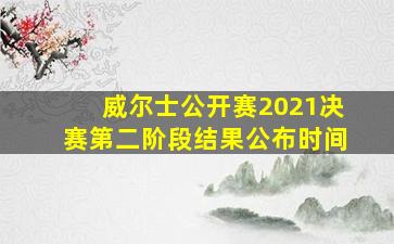 威尔士公开赛2021决赛第二阶段结果公布时间