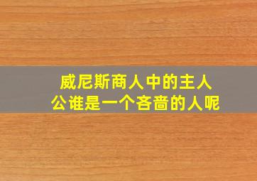 威尼斯商人中的主人公谁是一个吝啬的人呢