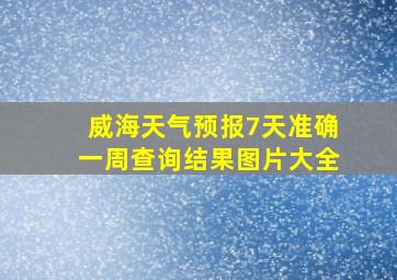 威海天气预报7天准确一周查询结果图片大全