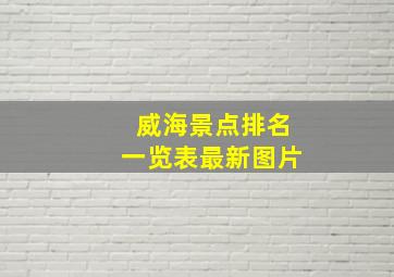 威海景点排名一览表最新图片