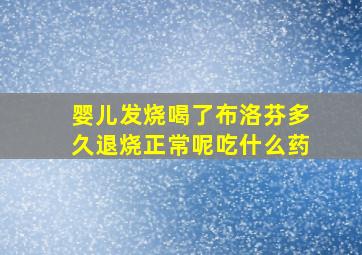 婴儿发烧喝了布洛芬多久退烧正常呢吃什么药