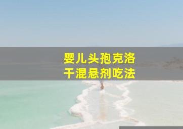 婴儿头孢克洛干混悬剂吃法