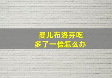 婴儿布洛芬吃多了一倍怎么办