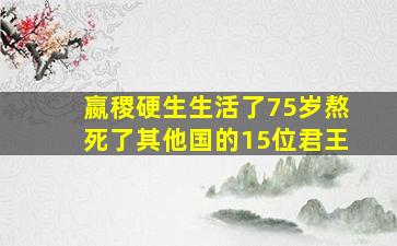 嬴稷硬生生活了75岁熬死了其他国的15位君王