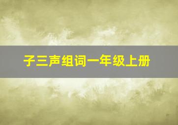 子三声组词一年级上册