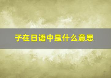 子在日语中是什么意思