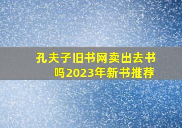 孔夫子旧书网卖出去书吗2023年新书推荐