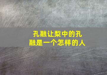 孔融让梨中的孔融是一个怎样的人