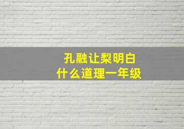 孔融让梨明白什么道理一年级