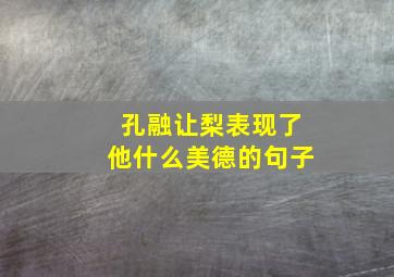 孔融让梨表现了他什么美德的句子