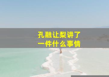 孔融让梨讲了一件什么事情