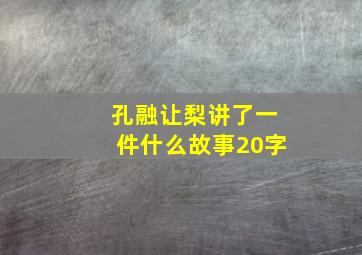 孔融让梨讲了一件什么故事20字