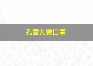 孔雪儿戴口罩