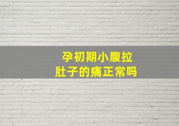 孕初期小腹拉肚子的痛正常吗