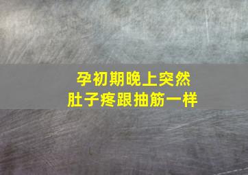 孕初期晚上突然肚子疼跟抽筋一样