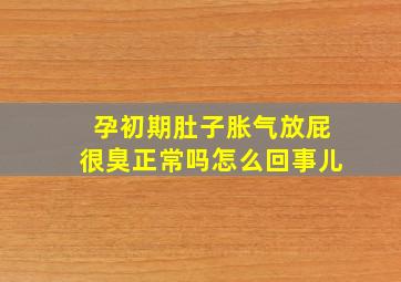 孕初期肚子胀气放屁很臭正常吗怎么回事儿