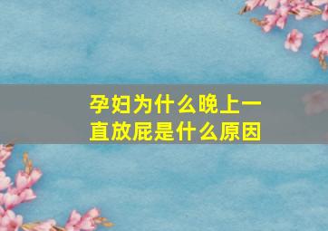 孕妇为什么晚上一直放屁是什么原因