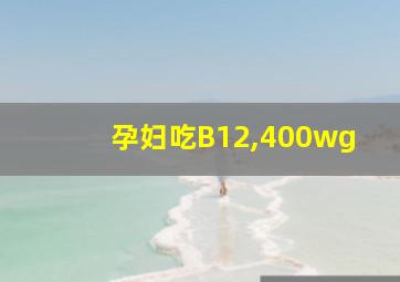 孕妇吃B12,400wg