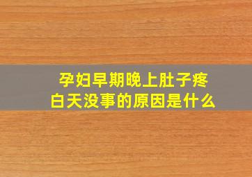 孕妇早期晚上肚子疼白天没事的原因是什么