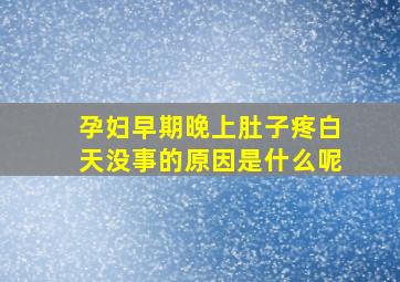 孕妇早期晚上肚子疼白天没事的原因是什么呢