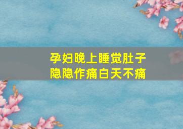 孕妇晚上睡觉肚子隐隐作痛白天不痛