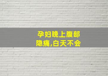 孕妇晚上腹部隐痛,白天不会