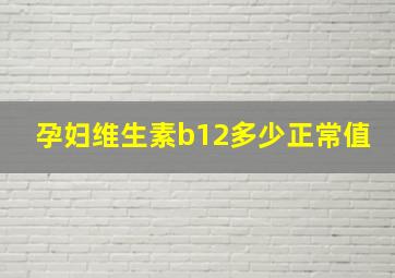 孕妇维生素b12多少正常值