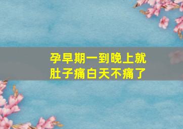 孕早期一到晚上就肚子痛白天不痛了