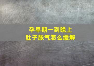 孕早期一到晚上肚子胀气怎么缓解