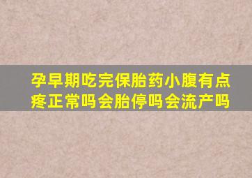 孕早期吃完保胎药小腹有点疼正常吗会胎停吗会流产吗