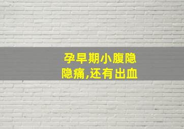 孕早期小腹隐隐痛,还有出血