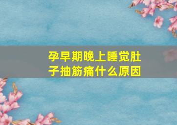 孕早期晚上睡觉肚子抽筋痛什么原因