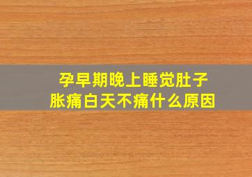 孕早期晚上睡觉肚子胀痛白天不痛什么原因