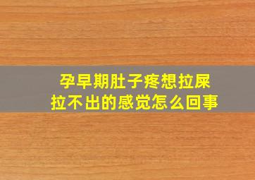 孕早期肚子疼想拉屎拉不出的感觉怎么回事