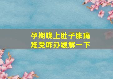 孕期晚上肚子胀痛难受咋办缓解一下